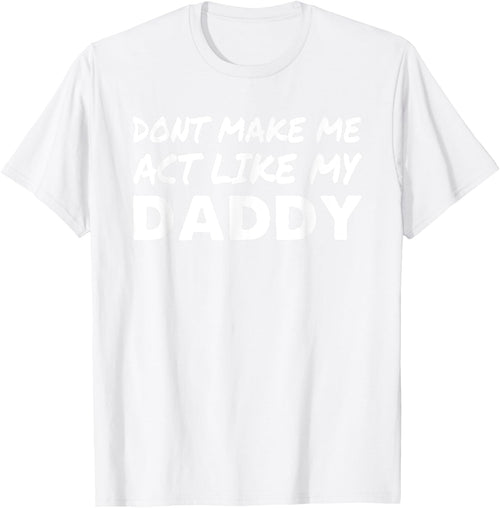 Don't make me act like my Daddy Shirt Funny Father's Day