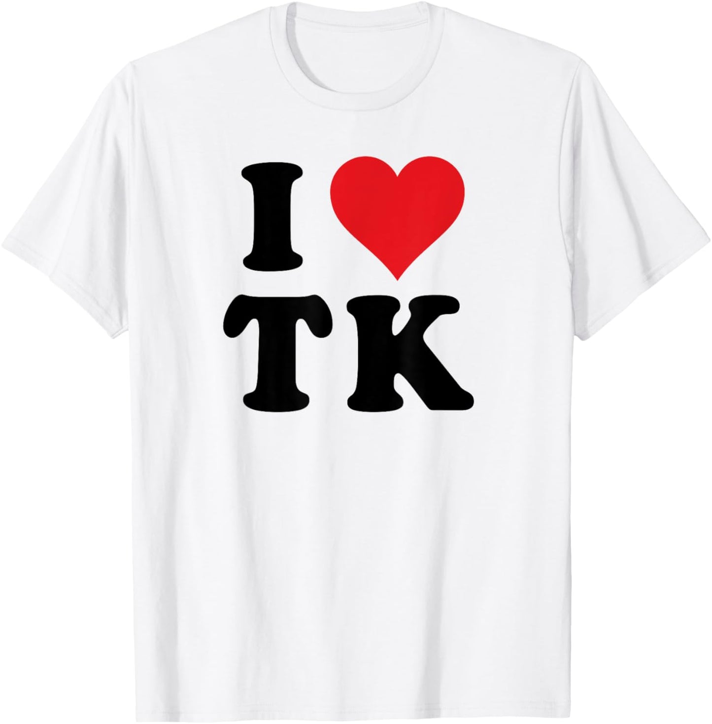 I Heart TK Initials I Love T.K. First And Last Name T K T-Shirt - T-Shirt | White