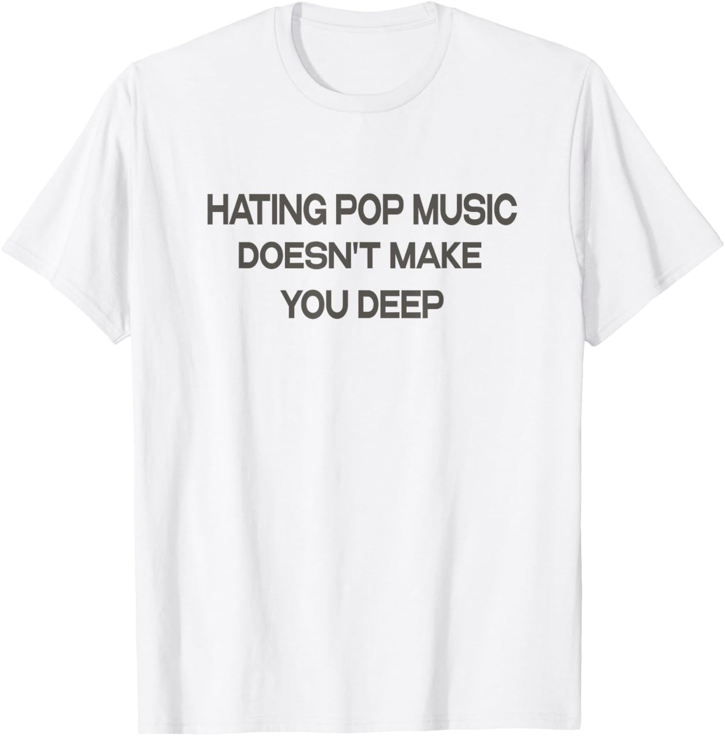 Hating Pop Music Doesn't Make You Deep T-Shirt - T-Shirt | White