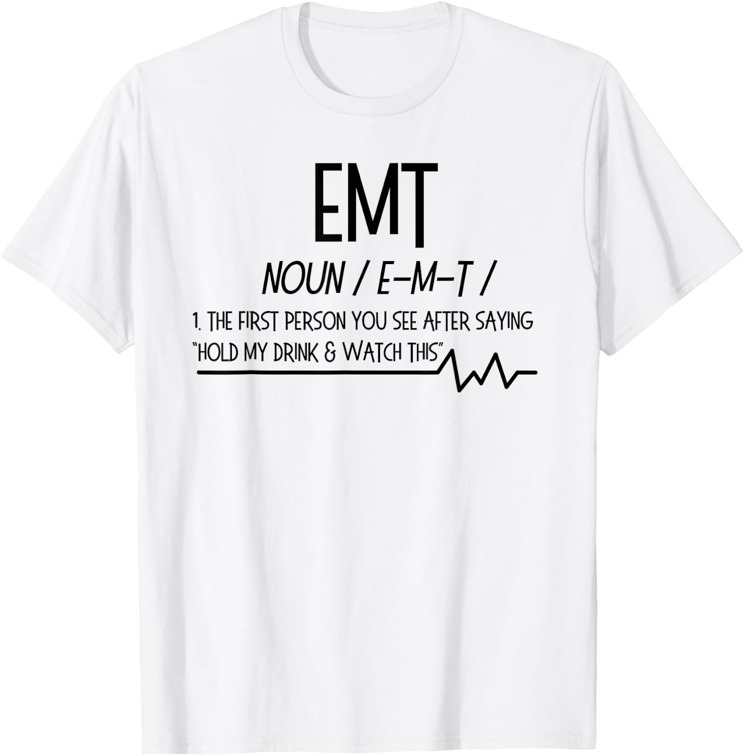 AMR EMT Noun First Person You See after hold drink T Shirt T-Shirt - T-Shirt | White