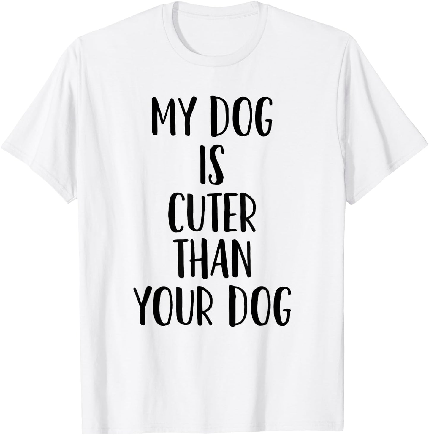 My Dog Is Cuter Than Your Dog Men Women T-Shirt - T-Shirt | White