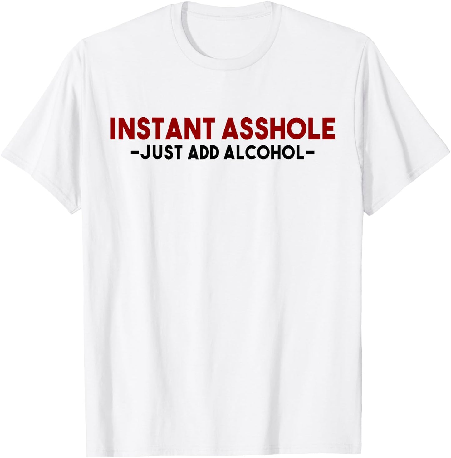 Instant Asshole Just Add Alcohol Gift alcohol T-Shirt - T-Shirt | White