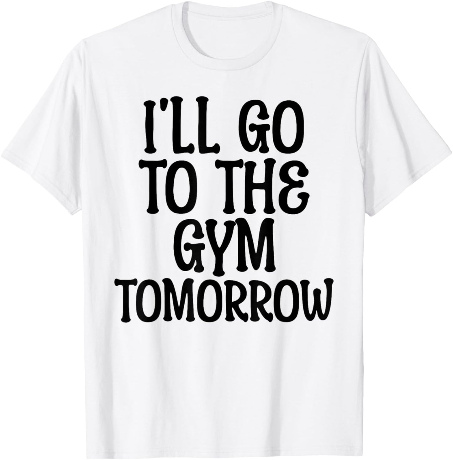 I'll Go To The Gym Tomorrow Funny White Lie Party Humor T-Shirt - T-Shirt | White