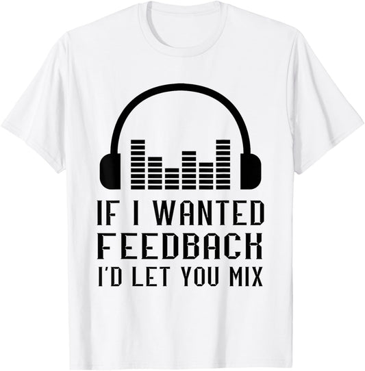 Audio Engineer If I Wanted Feedback Sound Audio Engineer T-Shirt - T-Shirt | White