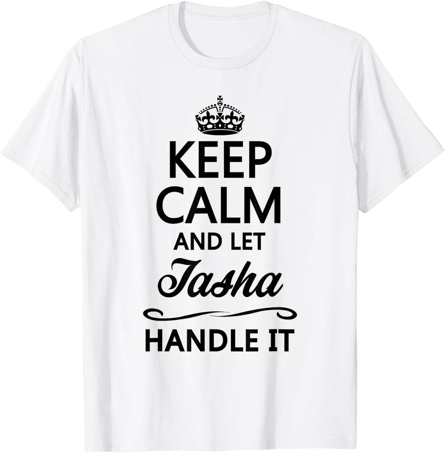 KEEP CALM and let TASHA Handle It | Funny Name Gift T-Shirt - T-Shirt | White
