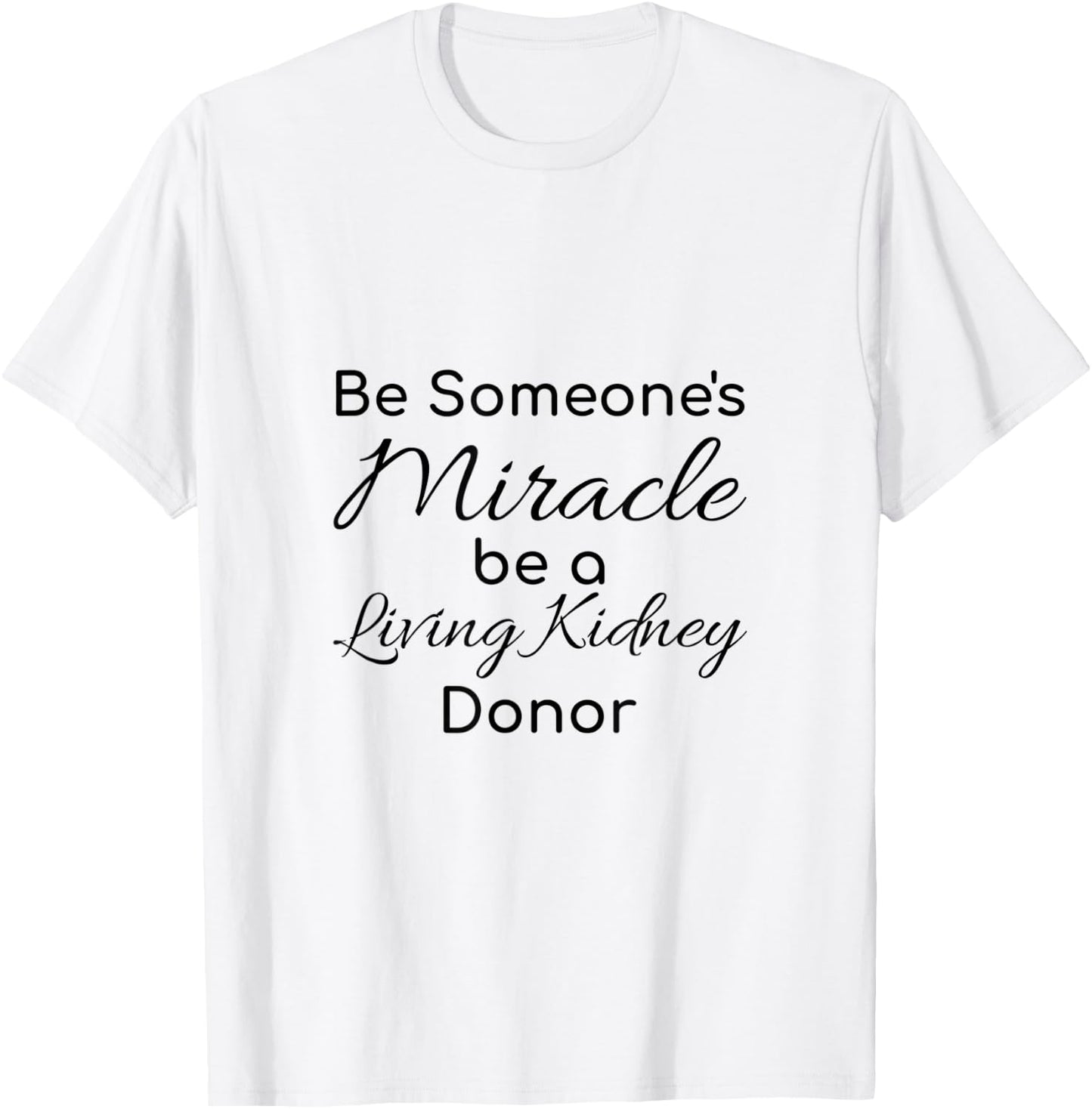 Be Someone's Miracle be a Living Kidney Donor T-Shirt - T-Shirt | White