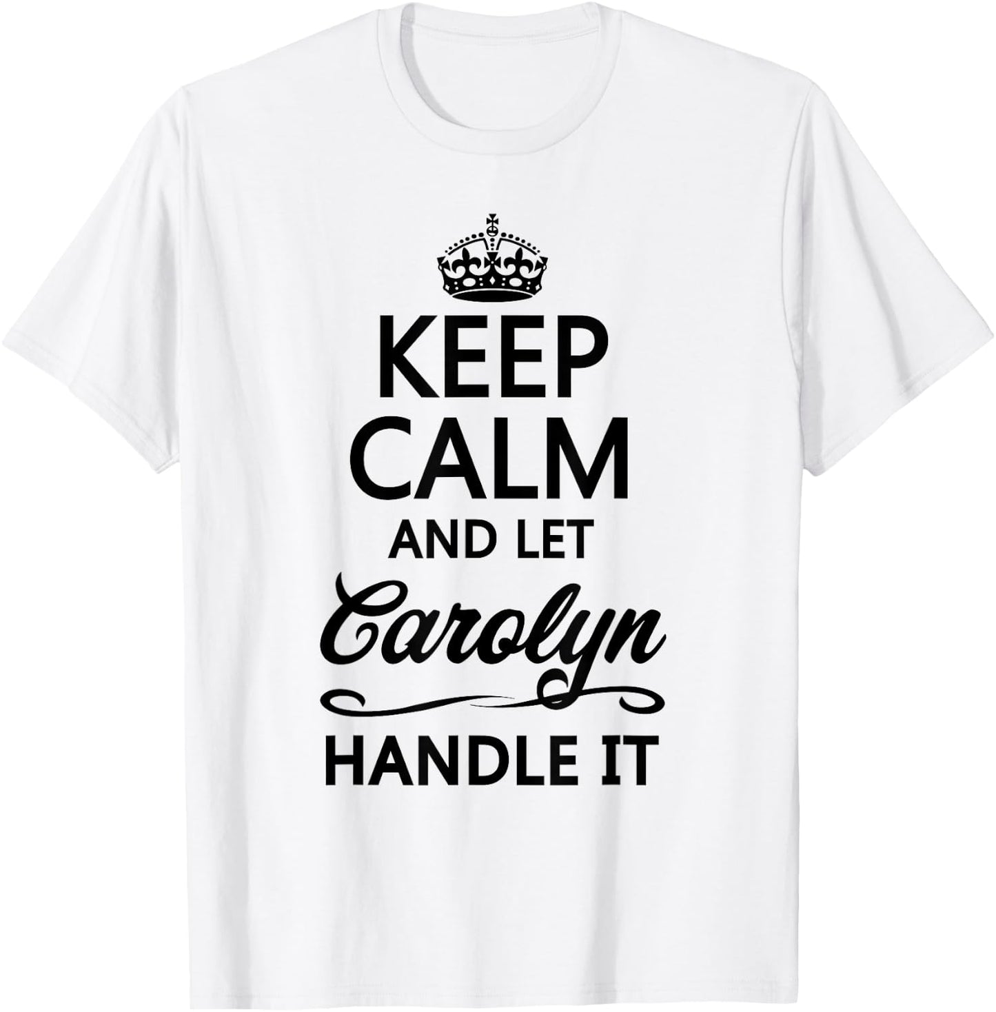 KEEP CALM and let CAROLYN Handle It | Funny Name Gift T-Shirt - T-Shirt | White