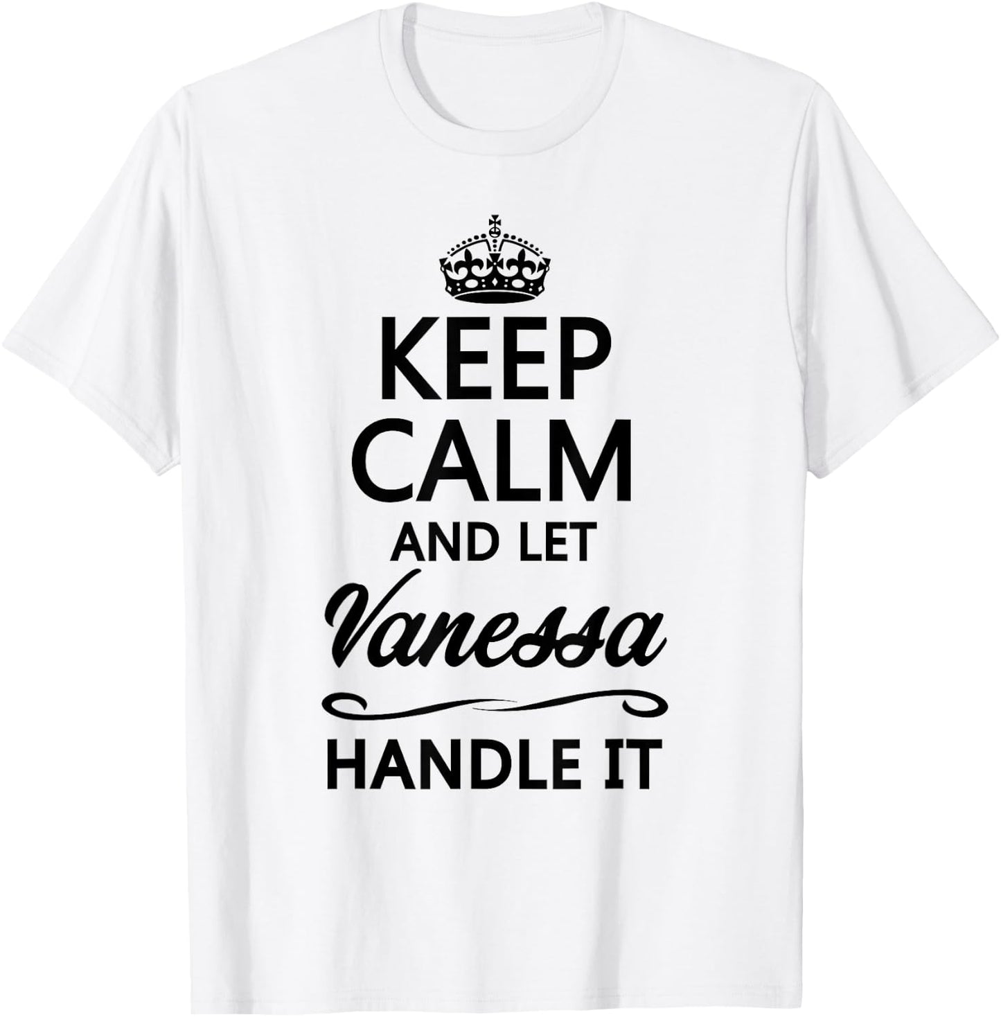 KEEP CALM and let VANESSA Handle It | Funny Name Gift T-Shirt - T-Shirt | White
