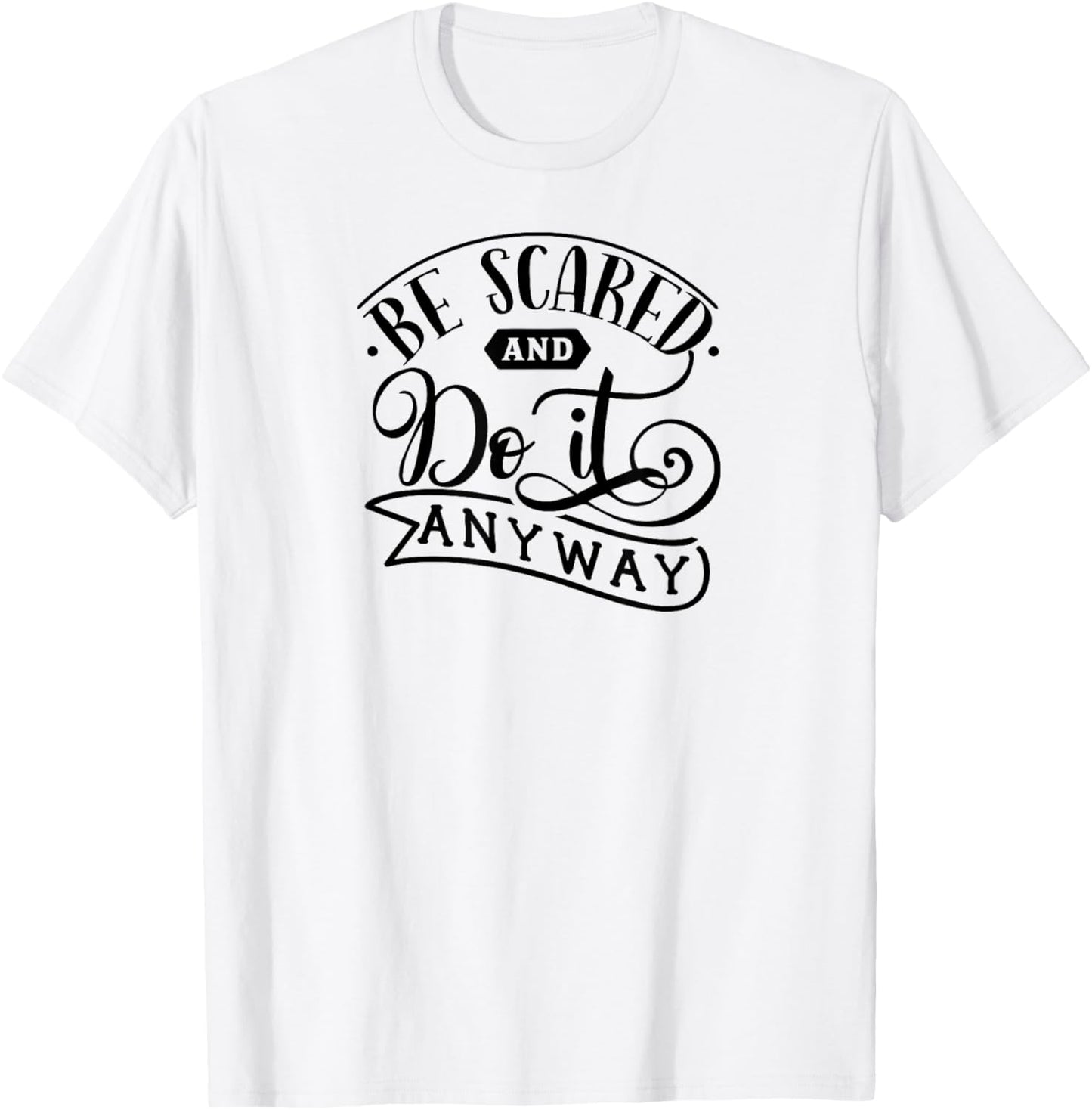 Be Scared and Do It Anyway- Self Love Anxiety Mental Health T-Shirt - T-Shirt | White