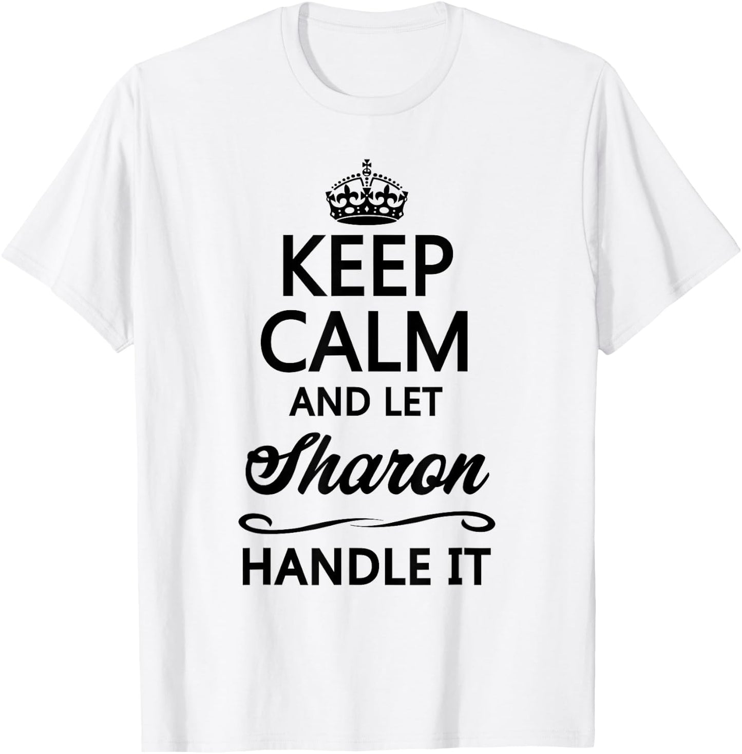 KEEP CALM and let SHARON Handle It | Funny Name Gift T-Shirt - T-Shirt | White