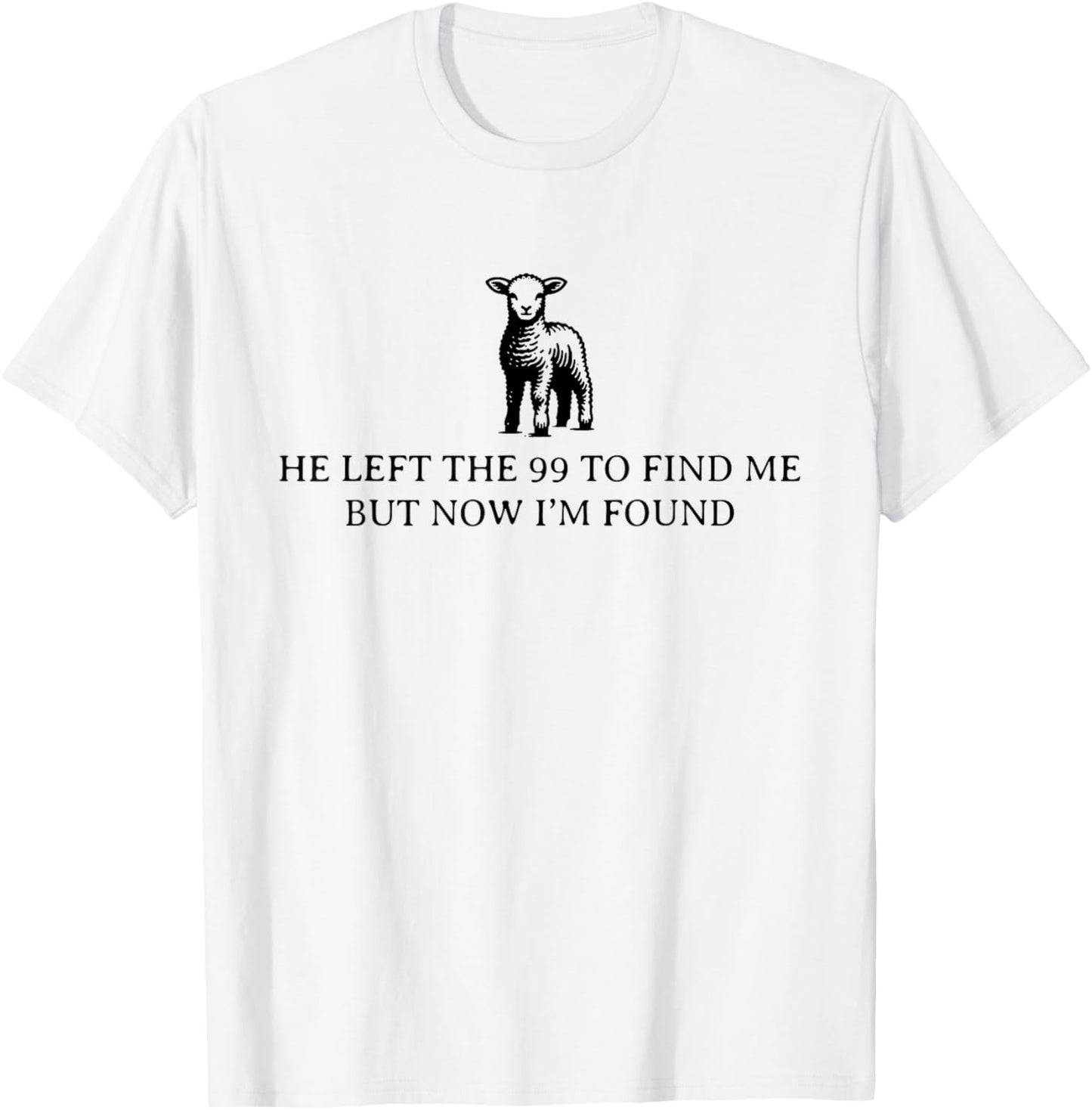 He Left The 99 To Find Me, But Now I'm Found T-Shirt - T-Shirt | White