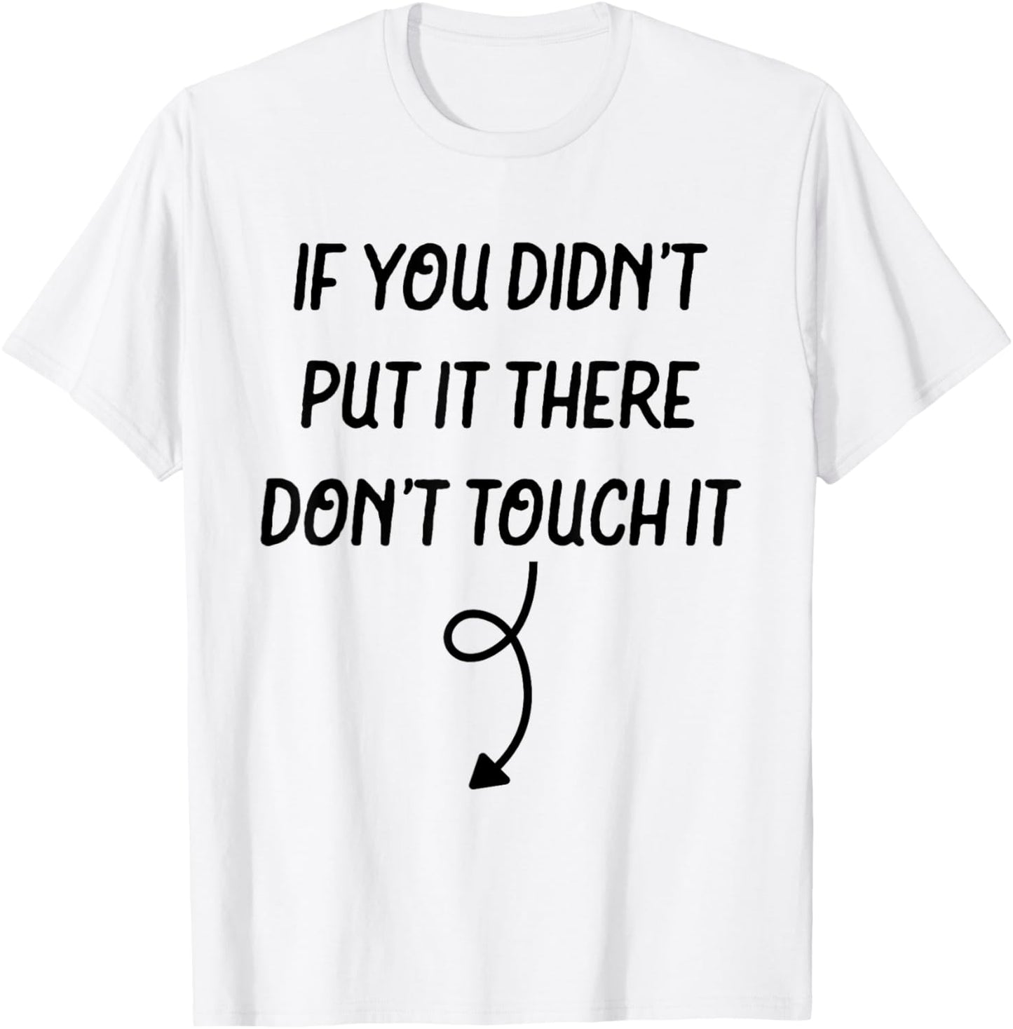 If You Didn't Put It There Don't Touch It Funny T-Shirt - T-Shirt | White