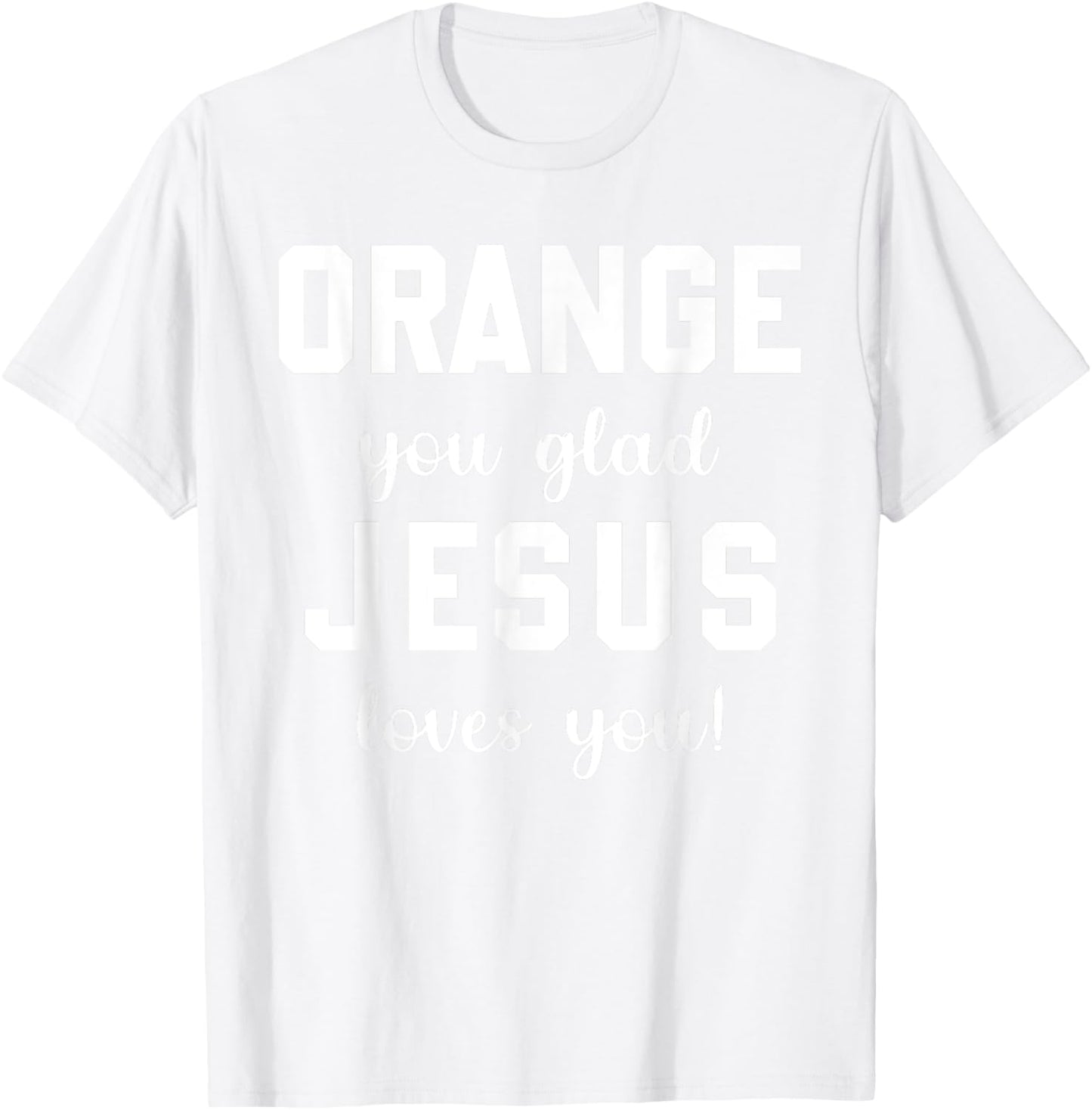 Orange Jesus you glad loves you T-Shirt - T-Shirt | White