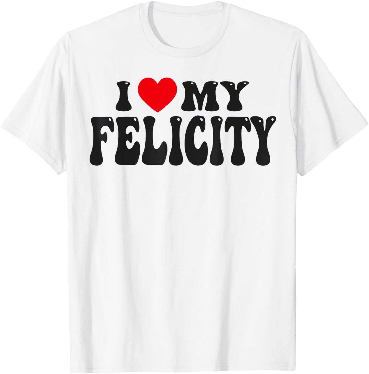 I Love My Felicity Funny Valentine Red Heart Love Felicity T-Shirt - T-Shirt | White
