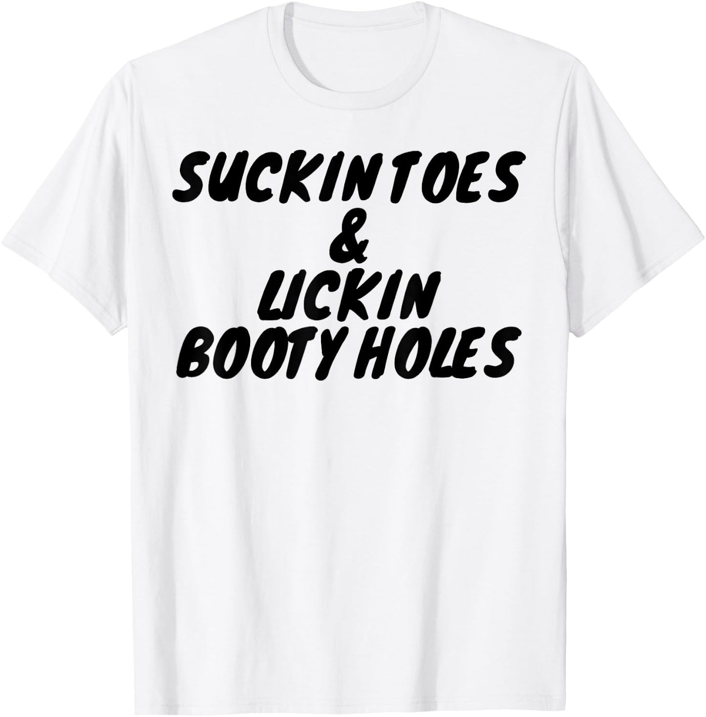 Suckin Toes And Lickin Booty Holes T-Shirt - T-Shirt | White