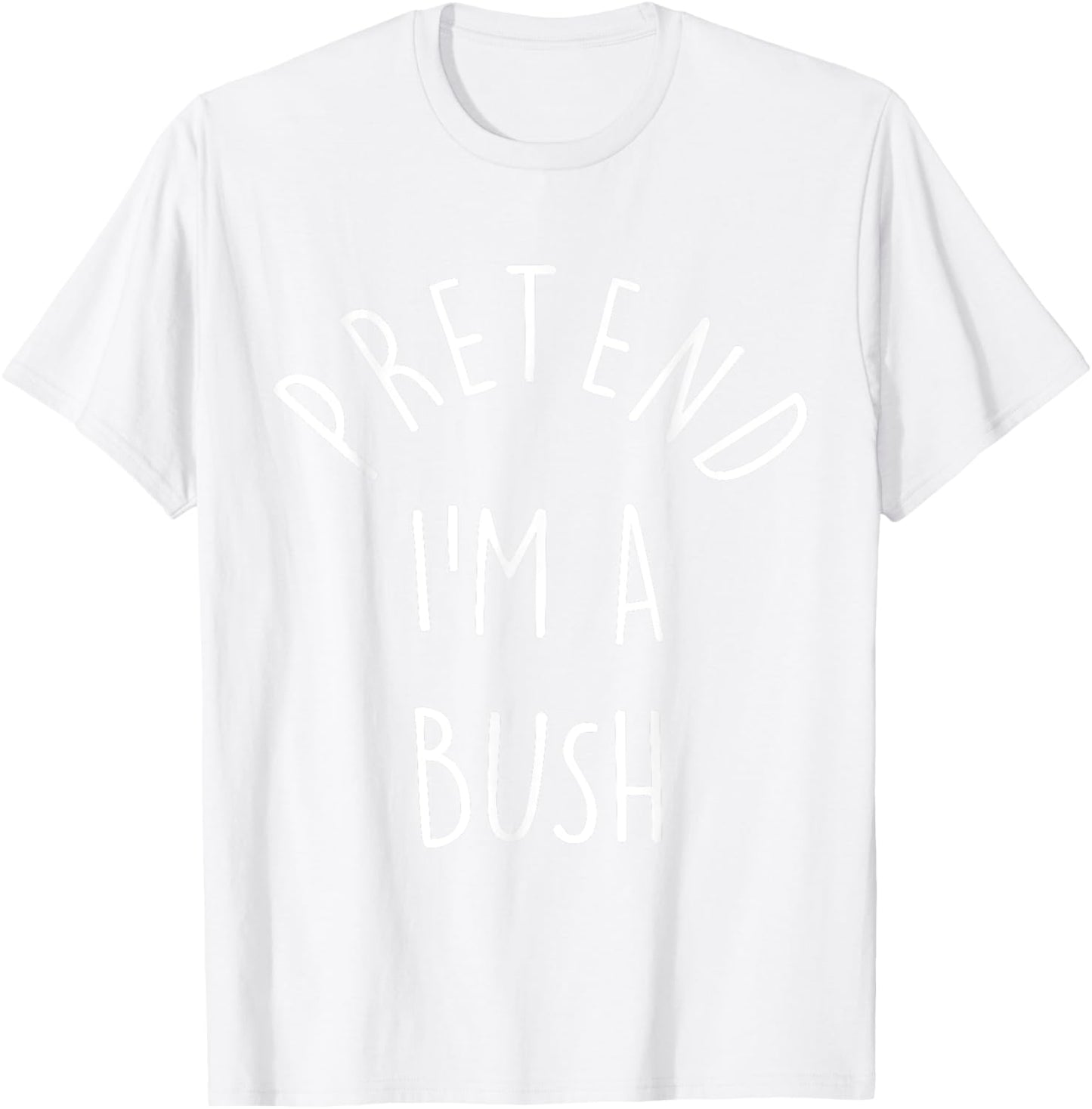 Funny Pretend I'm A Bush Last Minute Halloween Costume T-Shirt - T-Shirt | White