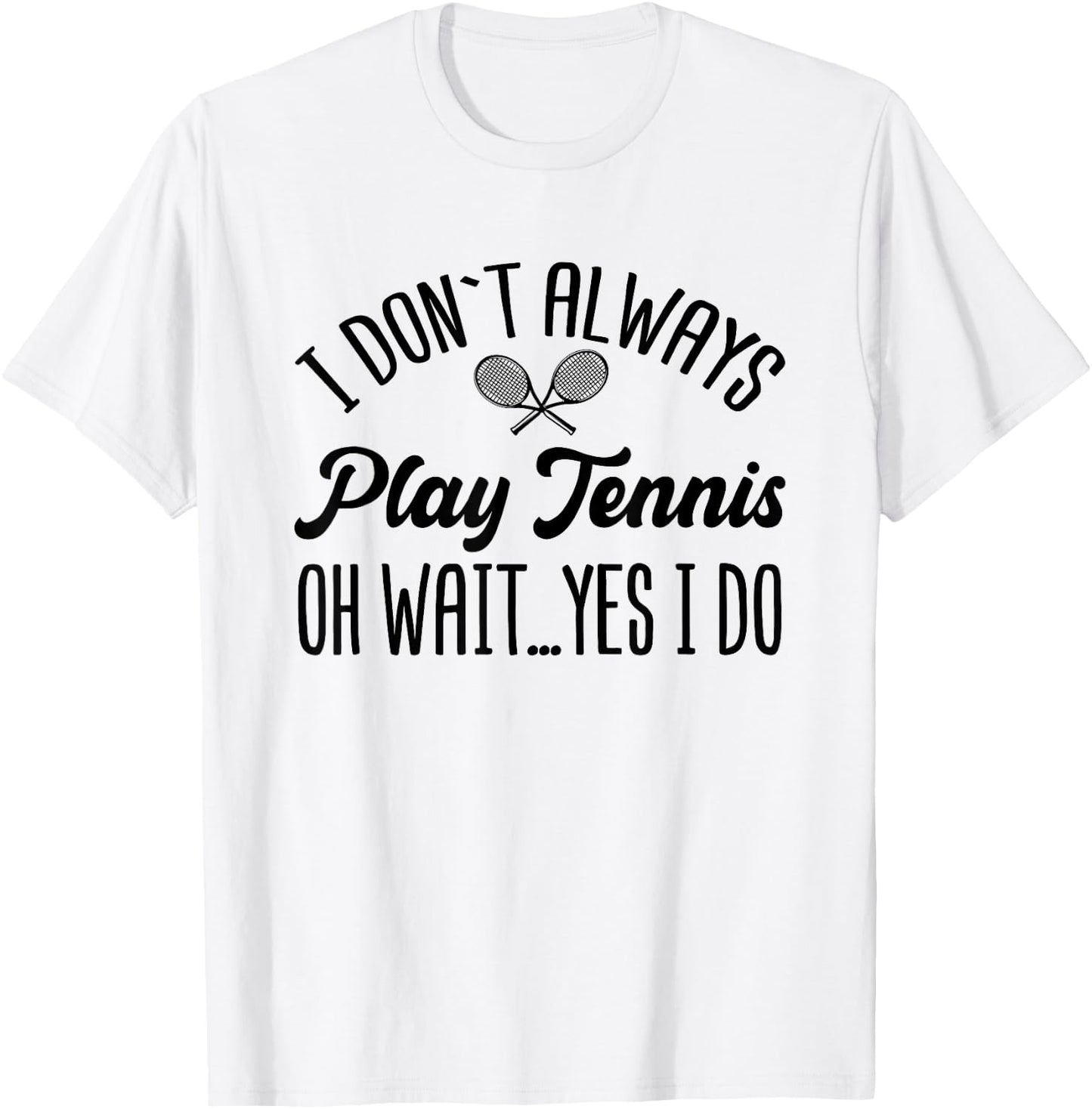 I Don't Always Play Tennis Oh Wait Yes I Do Funny Gift T-Shirt - T-Shirt | White