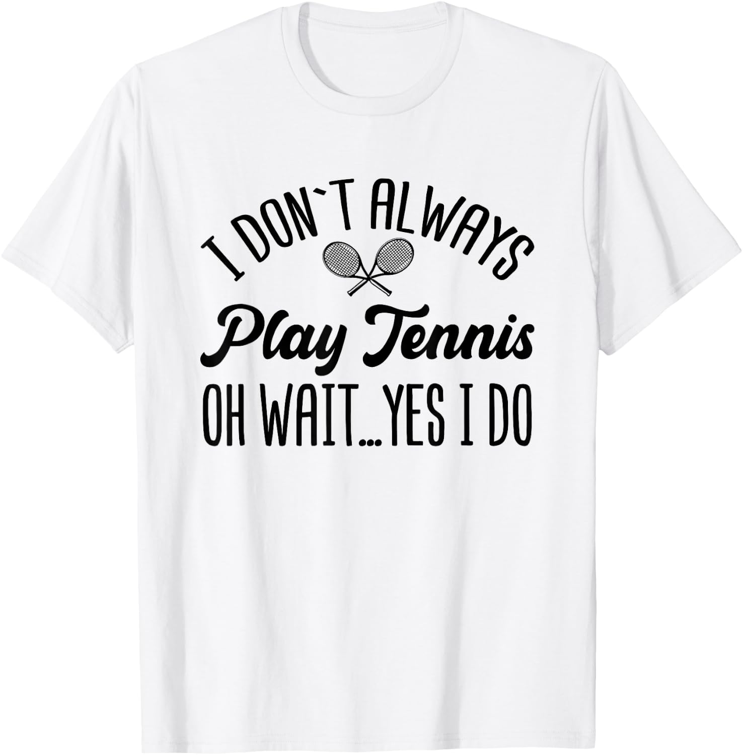 I Don't Always Play Tennis Oh Wait Yes I Do Funny Gift T-Shirt - T-Shirt | White