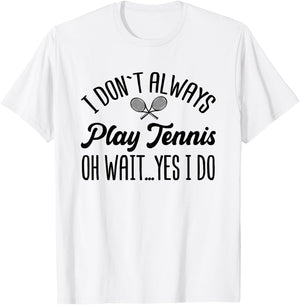 I Don't Always Play Tennis Oh Wait Yes I Do Funny Gift T-Shirt - T-Shirt | White