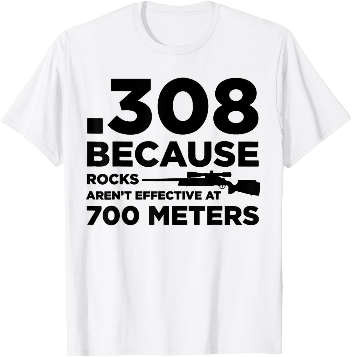 308 Because Rocks Aren't Effective At 700 Meters T-Shirt - T-Shirt | White