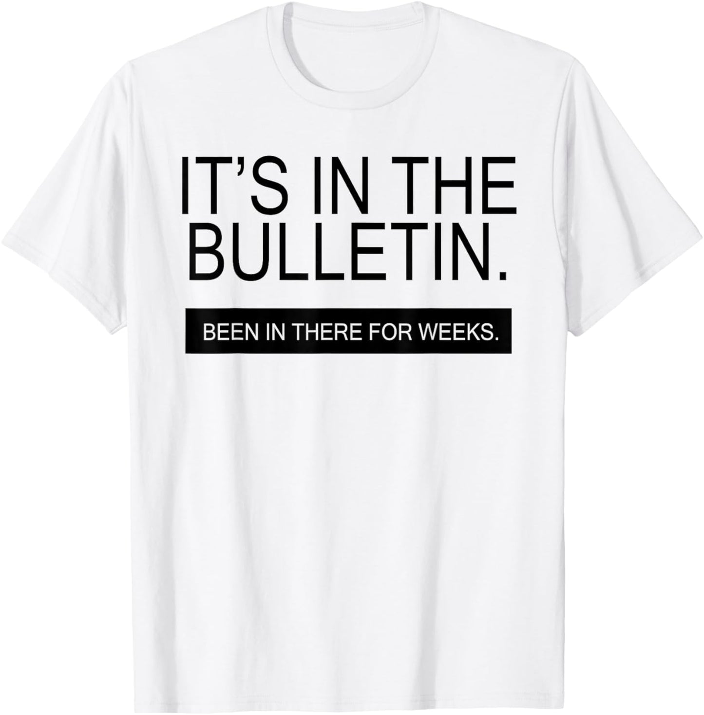It's In The Bulletin Been In There For Weeks T-Shirt - T-Shirt | White