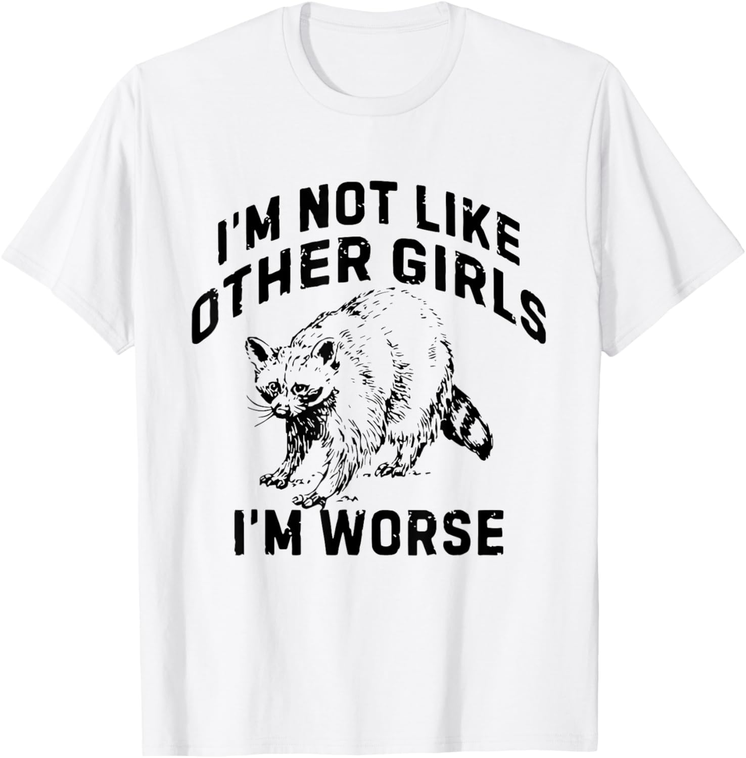 I'm Not Like Other Girls I'm Worse Funny Sarcastic Racoon T-Shirt - T-Shirt | White