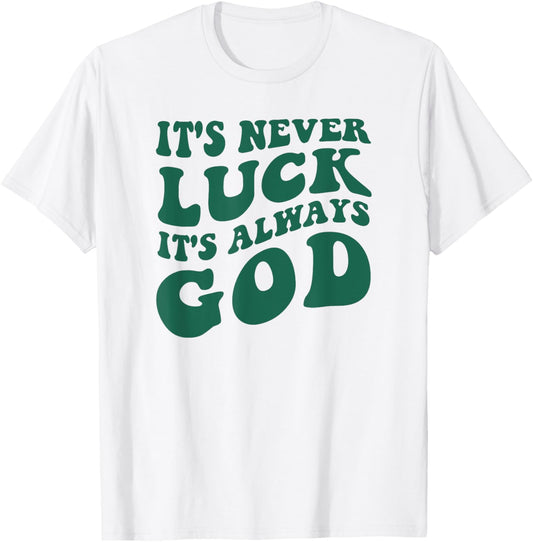 It's Never Luck It's Always God T-Shirt - T-Shirt | White