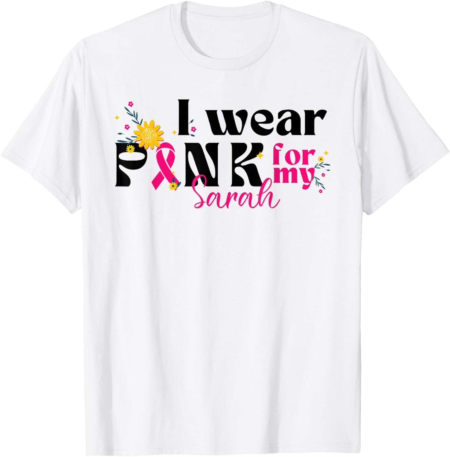 I Wear Pink for My Sarah - Custom Breast Cancer Pink Ribbon T-Shirt - T-Shirt | White