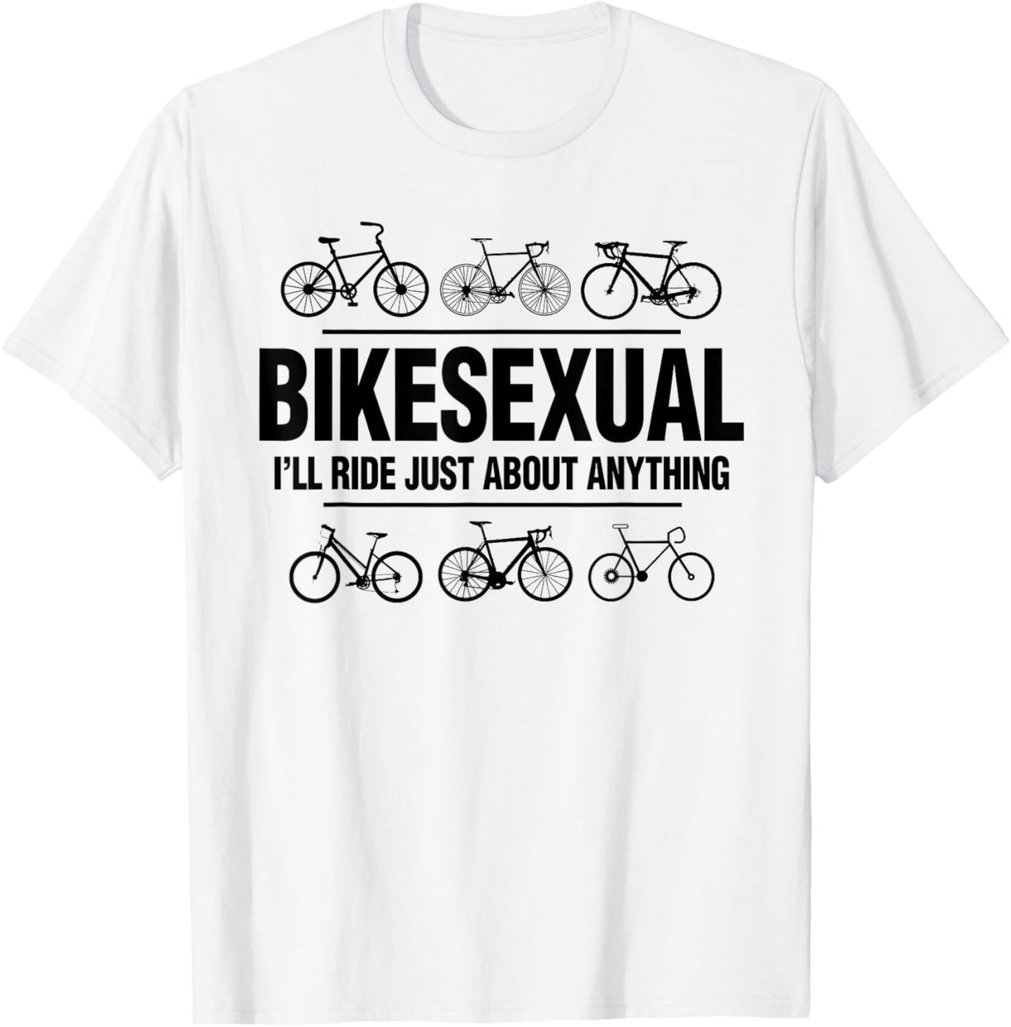 BikeSexual I'll Ride Anything Funny Biker Bicycling Gift T-Shirt - T-Shirt | White