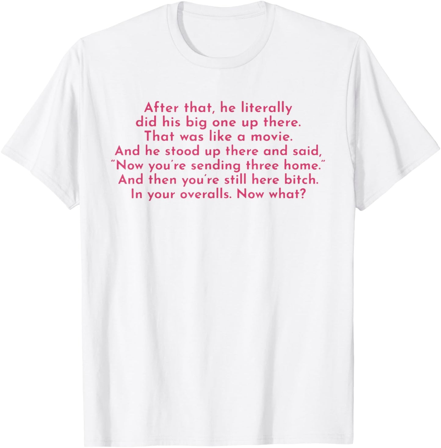Ew, After That He Literally Did His Big One Up There T-Shirt - T-Shirt | White