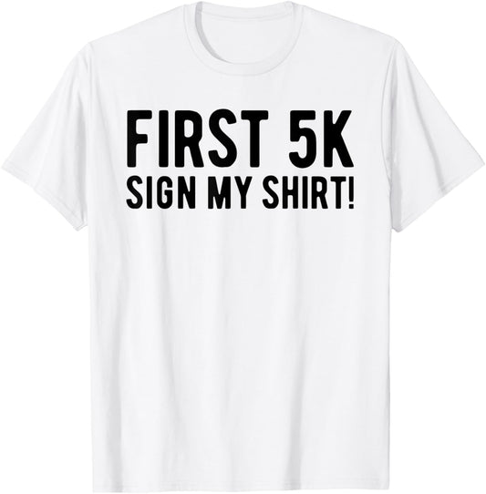 Funny First 5K Endurance Run Sign My Shirt 5K Runners T-Shirt - T-Shirt | White