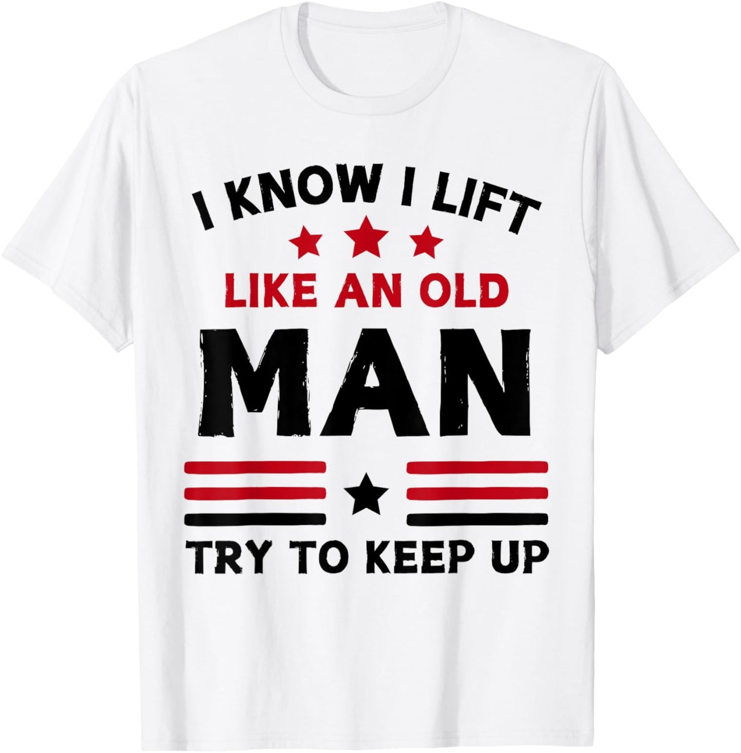 I Know I Lift Like An Old Man Try To Keep Up funny gym T-Shirt - T-Shirt | White