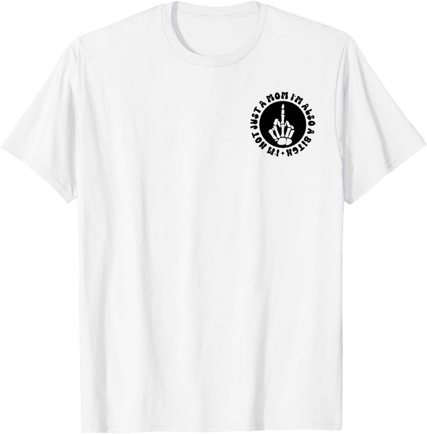 I'm Not Just A Mom I'm Also A Bitch T-Shirt - T-Shirt | White
