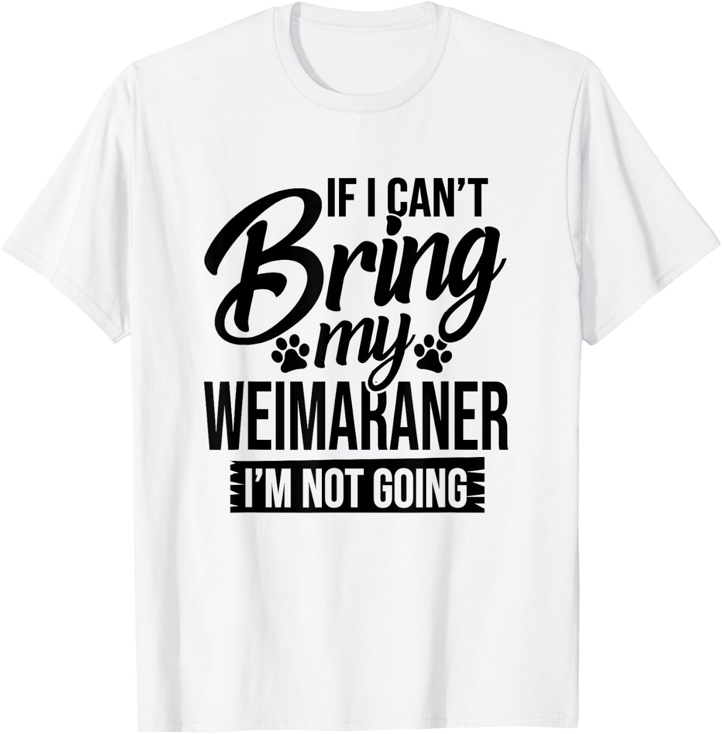 If I Can't Bring My Weimaraner - Weimaraner Lover Shirt Gift T-Shirt - T-Shirt | White