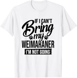 If I Can't Bring My Weimaraner - Weimaraner Lover Shirt Gift T-Shirt - T-Shirt | White