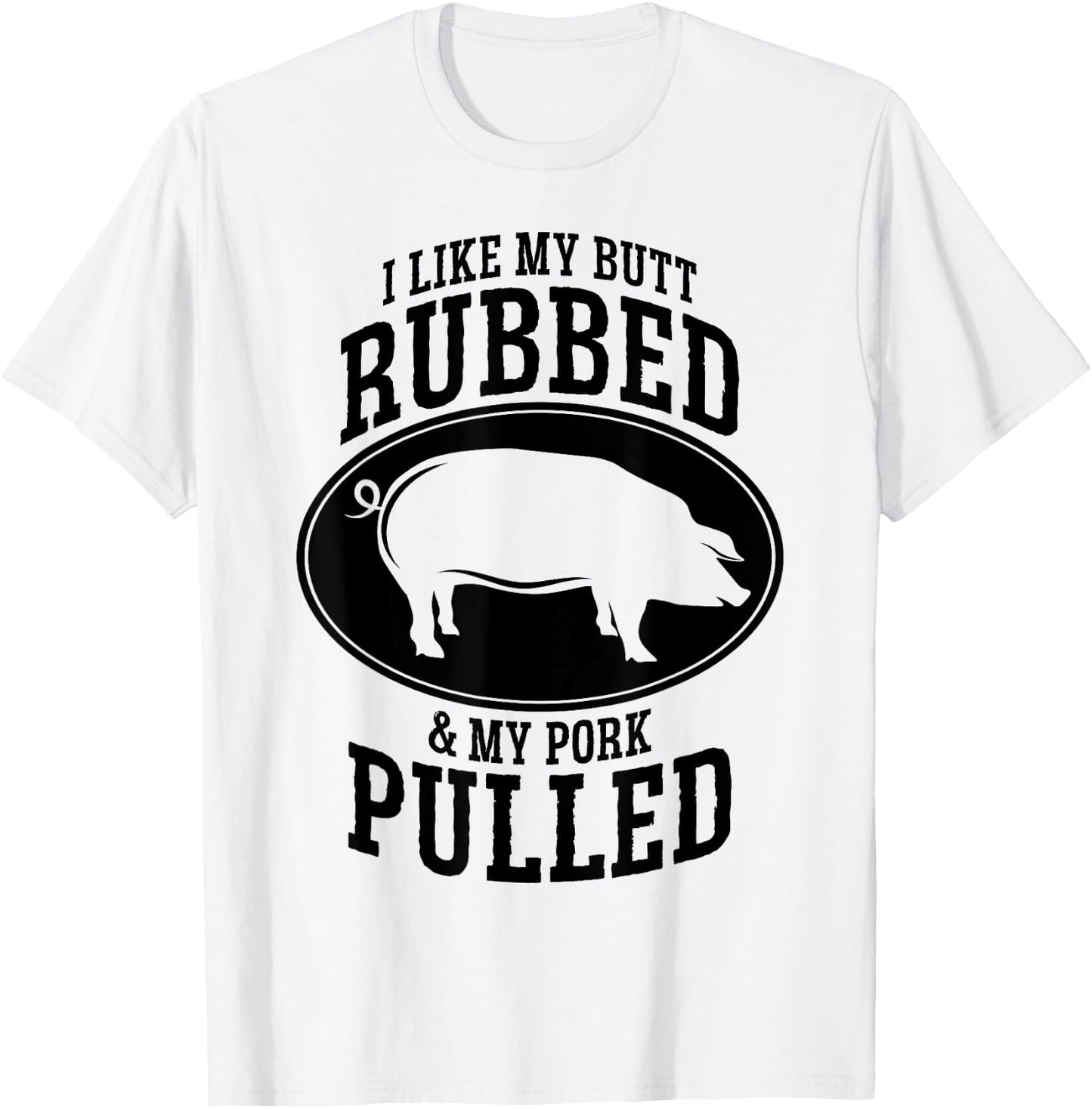 I Like My Butt Rubbed and My Pork Pulled BBQ T-Shirt - T-Shirt | White