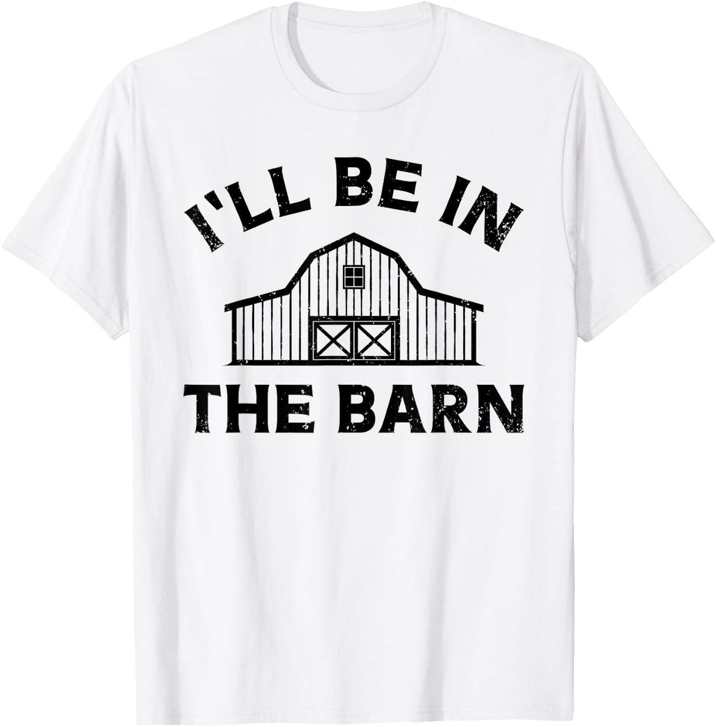 I'll Be In The Barn Funny Farmer Girl Farm Guy Cattle Horse T-Shirt - T-Shirt | White