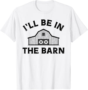 I'll Be In The Barn Funny Farmer Girl Farm Guy Cattle Horse T-Shirt - T-Shirt | White