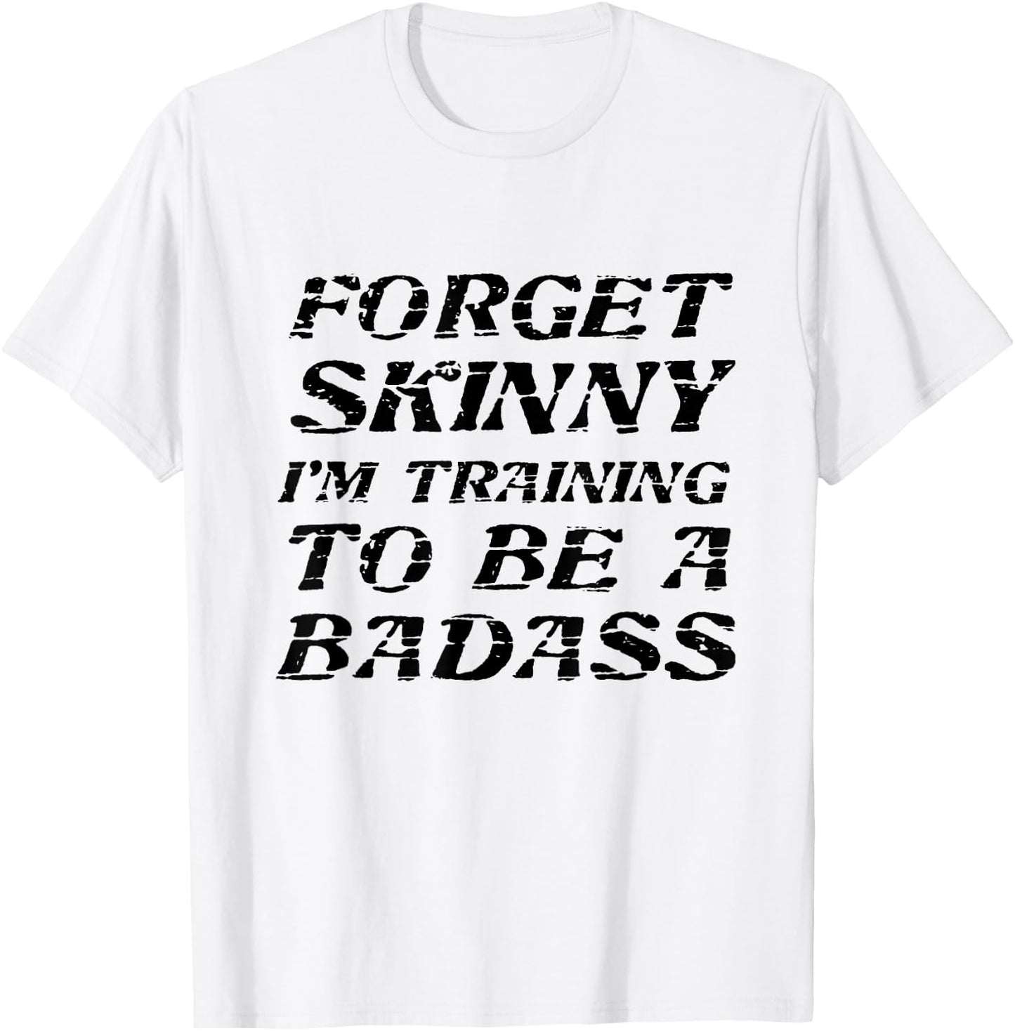 Forget Skinny - I'm Training to be a BADASS | Funny T-Shirt - T-Shirt | White