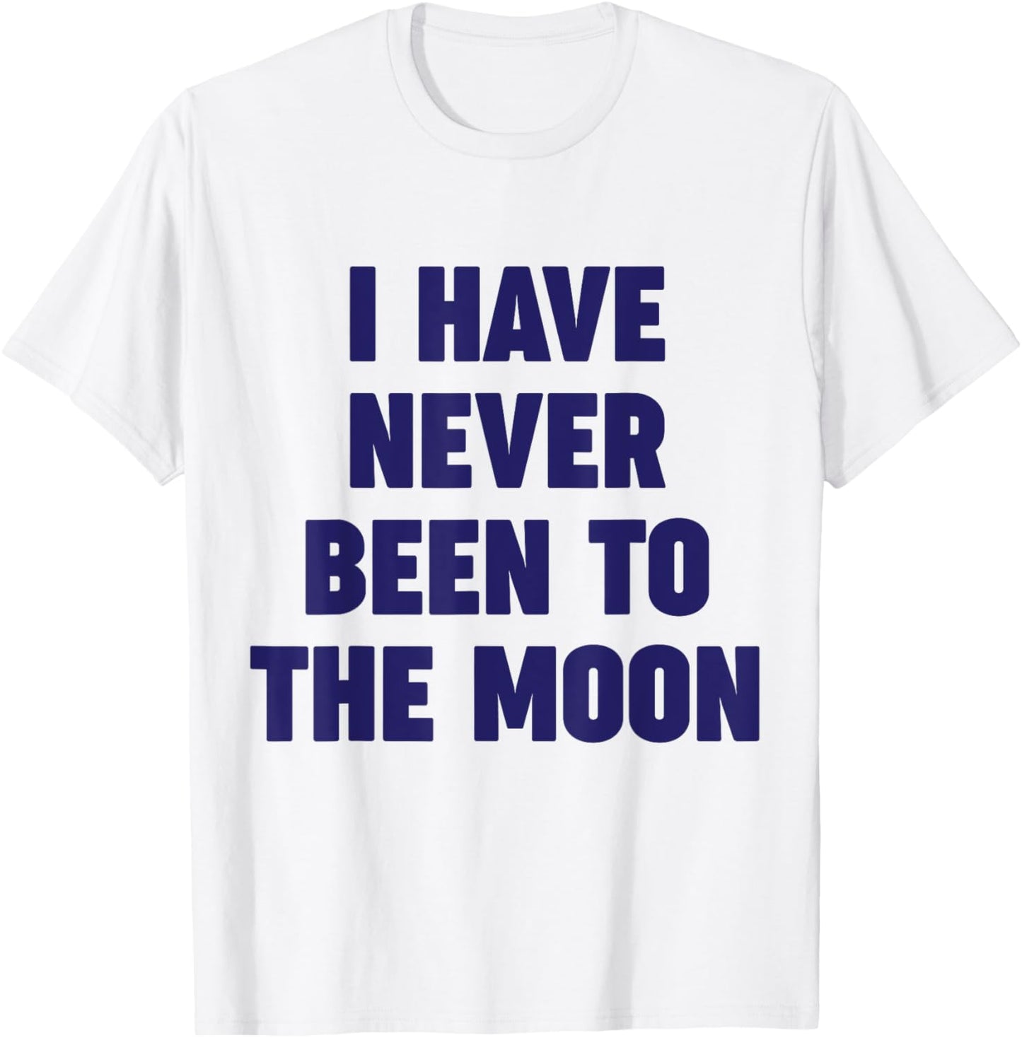 I Have Never Been To The Moon Meme Slogan Funny Quote Joke T-Shirt - T-Shirt | White