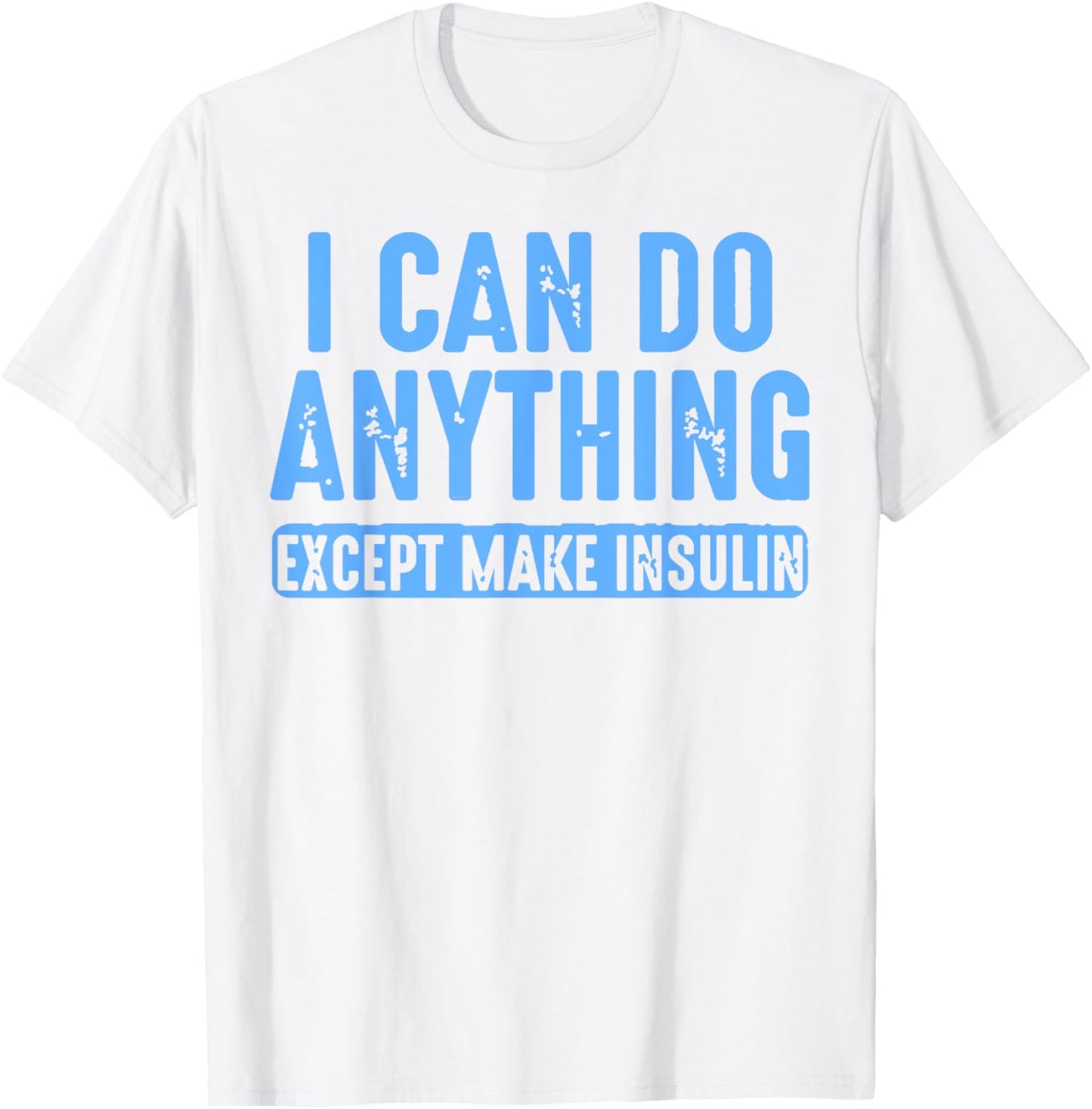 I Can Do Anything Except Make Insulin T-Shirt - T-Shirt | White