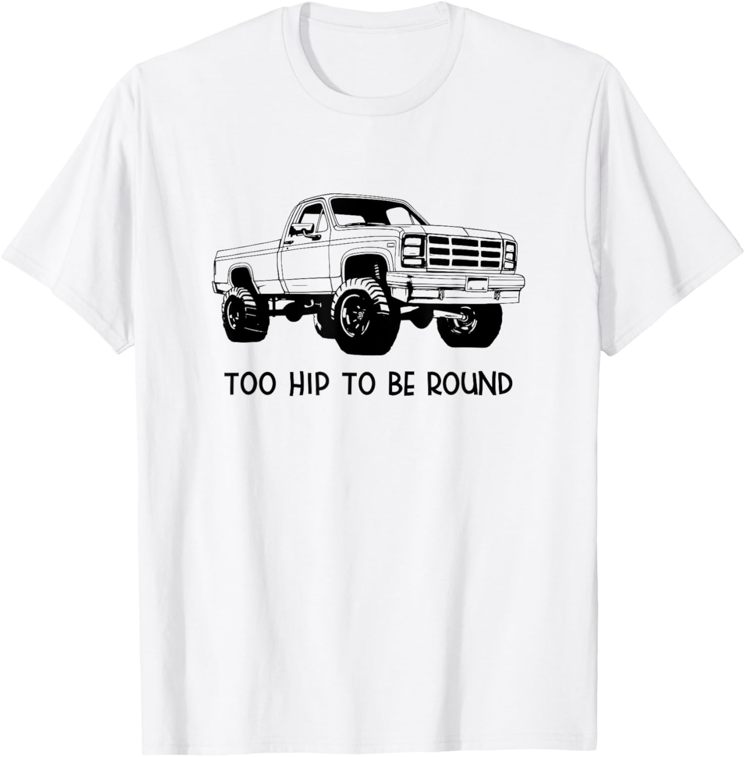 Square Body Truck - Too Hip To Be Round - Squarebody T-Shirt - T-Shirt | White
