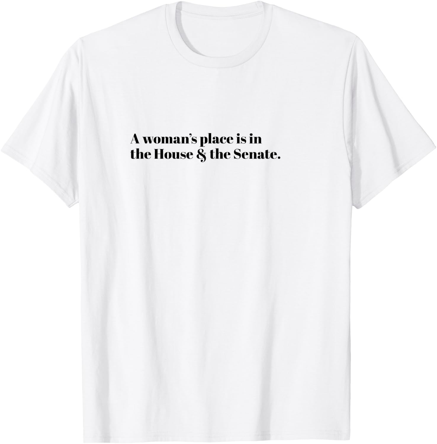 A Woman's Place is in the House and the Senate T-Shirt - T-Shirt | White