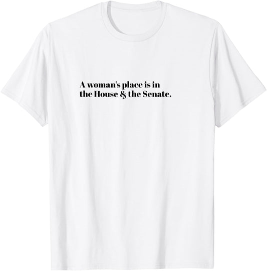 A Woman's Place is in the House and the Senate T-Shirt - T-Shirt | White