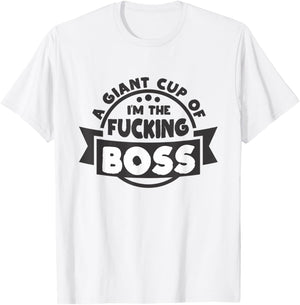 A Giant Cup of im the fucking Boss T-Shirt - T-Shirt | White