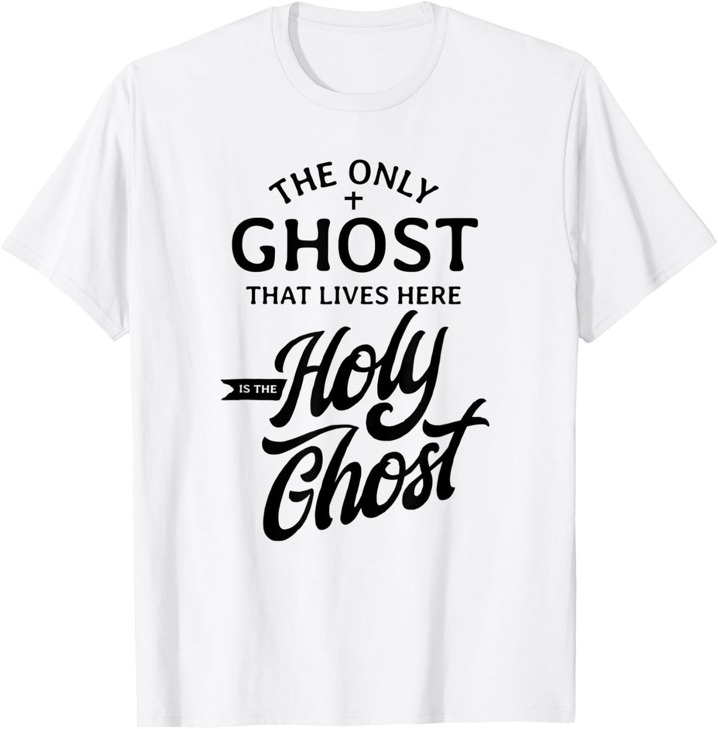 The Only Ghost That Lives Here is The Holy Ghost - Funny T-Shirt - T-Shirt | White