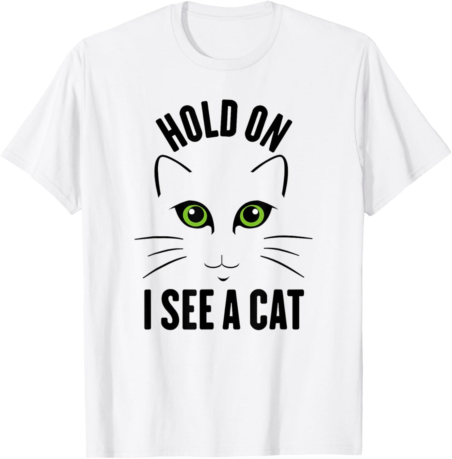 Hold On I See A Cat, Funny Sarcastic Sayings Cat Lovers Men Women Kids T-Shirt - T-Shirt | White