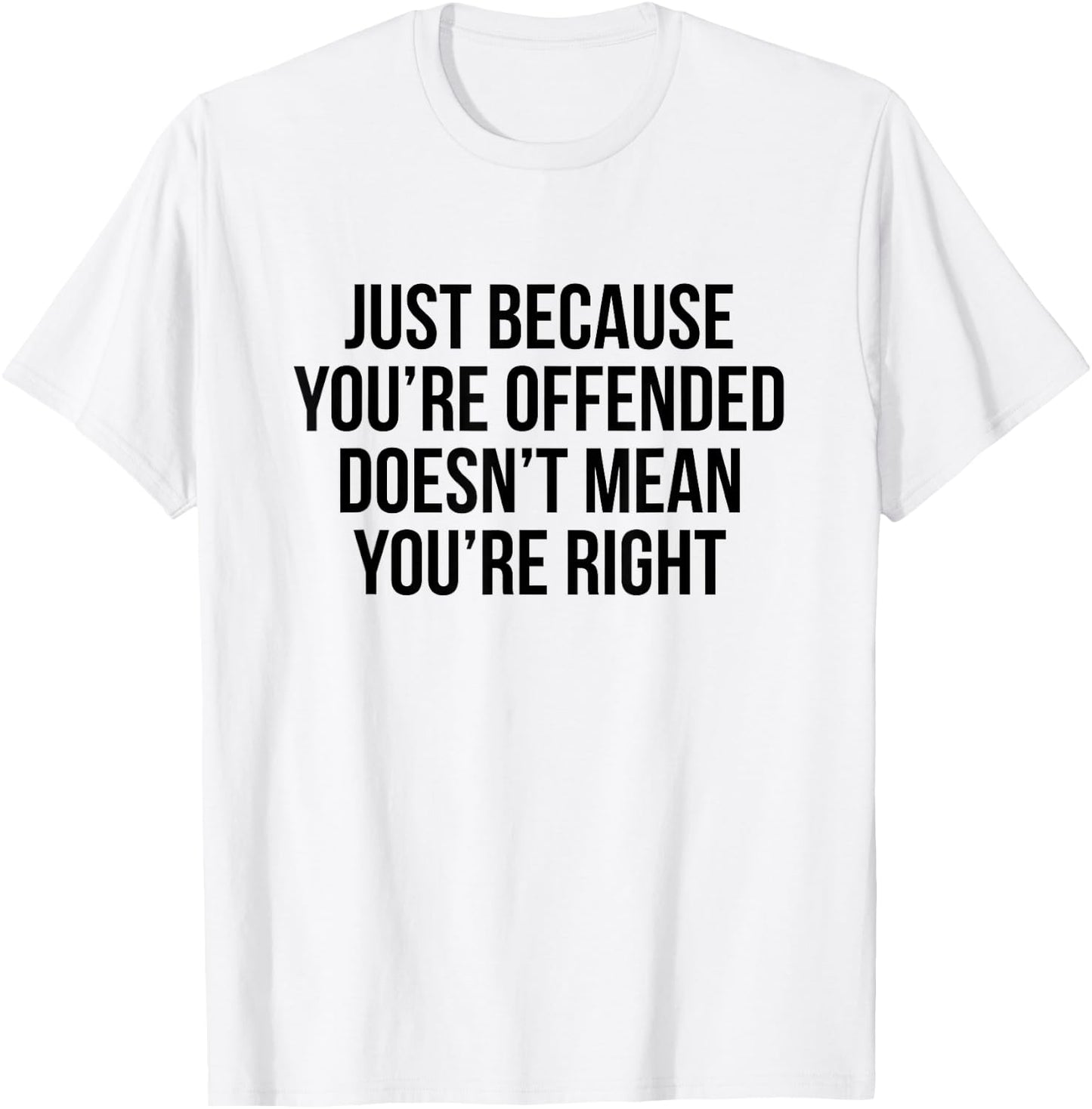 Just because you're offended doesn't mean you're right T-Shirt - T-Shirt | White