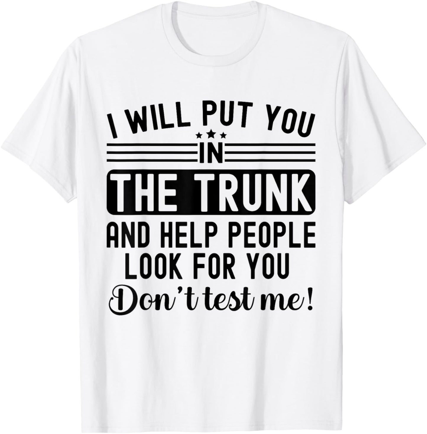 I Will Put You In The Trunk And Help People Funny Saying T-Shirt - T-Shirt | White
