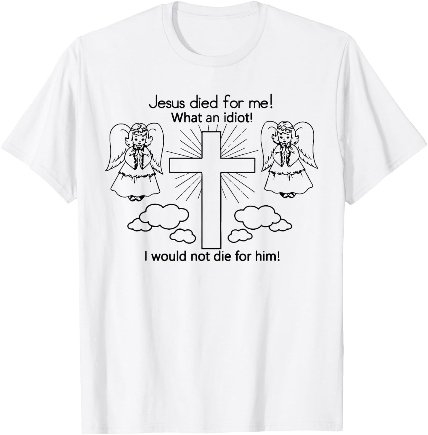 Jesus Died For Me What An Idiot I Would Not Die Meme T-Shirt - T-Shirt | White